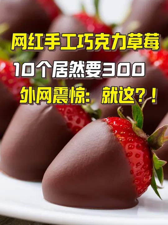 网红的巧克力草莓卖300 引来外网愤怒 巧克力草莓能有多贵?美食博主的高价巧克力草莓引来外