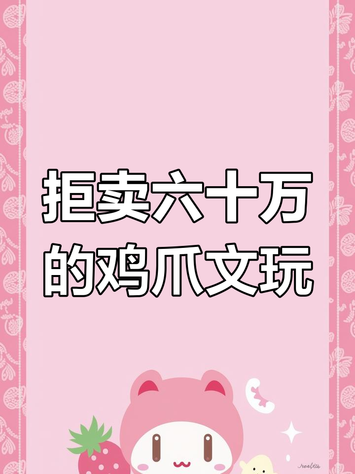 东北父亲拒绝六十万,老北京老板看中的鸡爪文玩到底值多少?