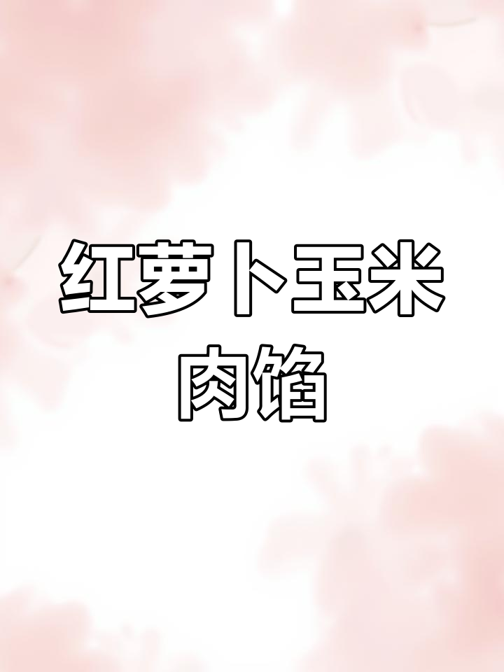 玉米红萝卜猪肉馅,营养美味又健康