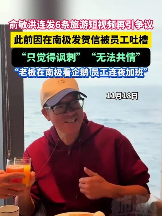 俞敏洪连发6条旅游短视频再引争议,此前因在南极发贺信被员工吐槽:“只觉得讽刺”“无法共情”