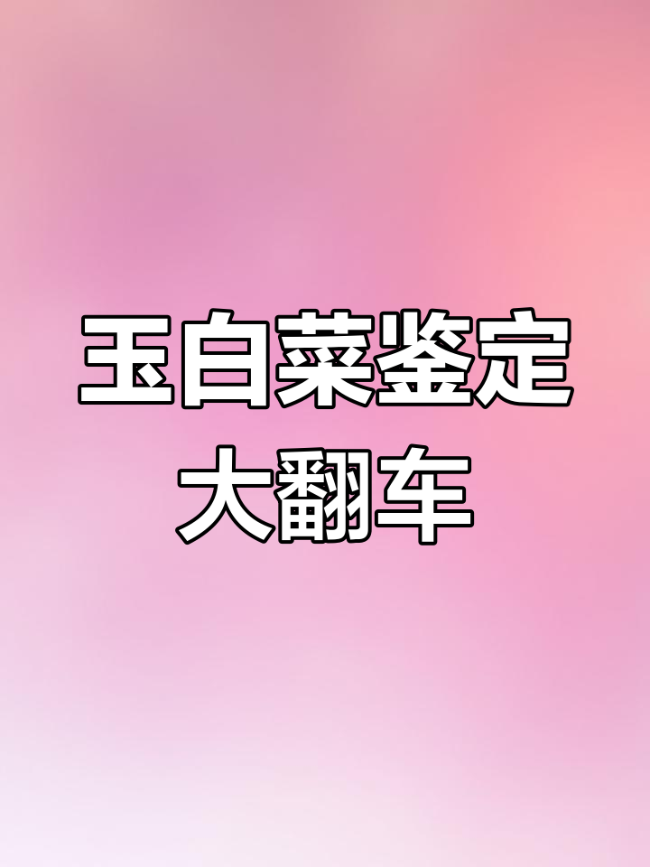 玉白菜真假难辨,价格暴跌让人笑翻