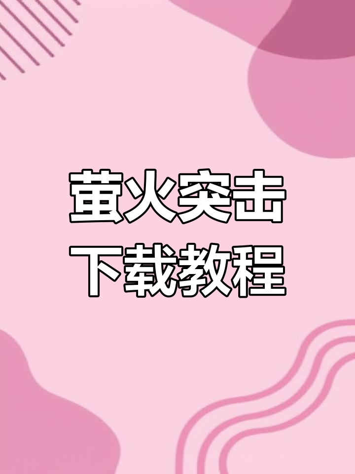 萤火突击下载全攻略,手机版安装步骤详解