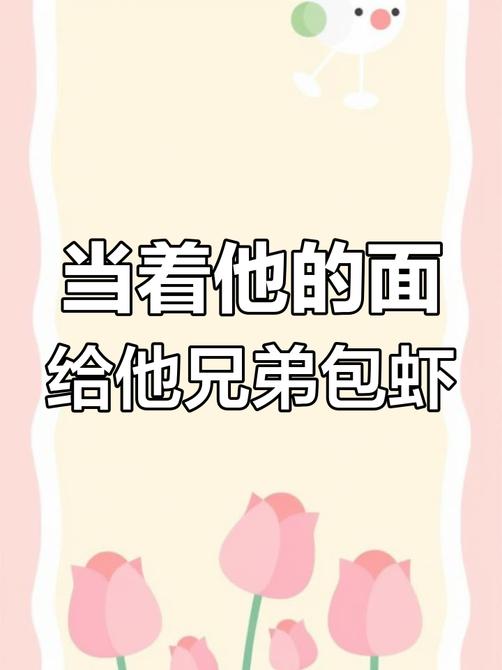 男友当面为白月光剥虾,我却为他兄弟整理衣领擦嘴角