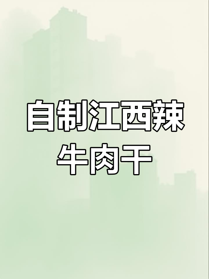 江西辣牛肉干制作秘籍,过年必备美味小吃