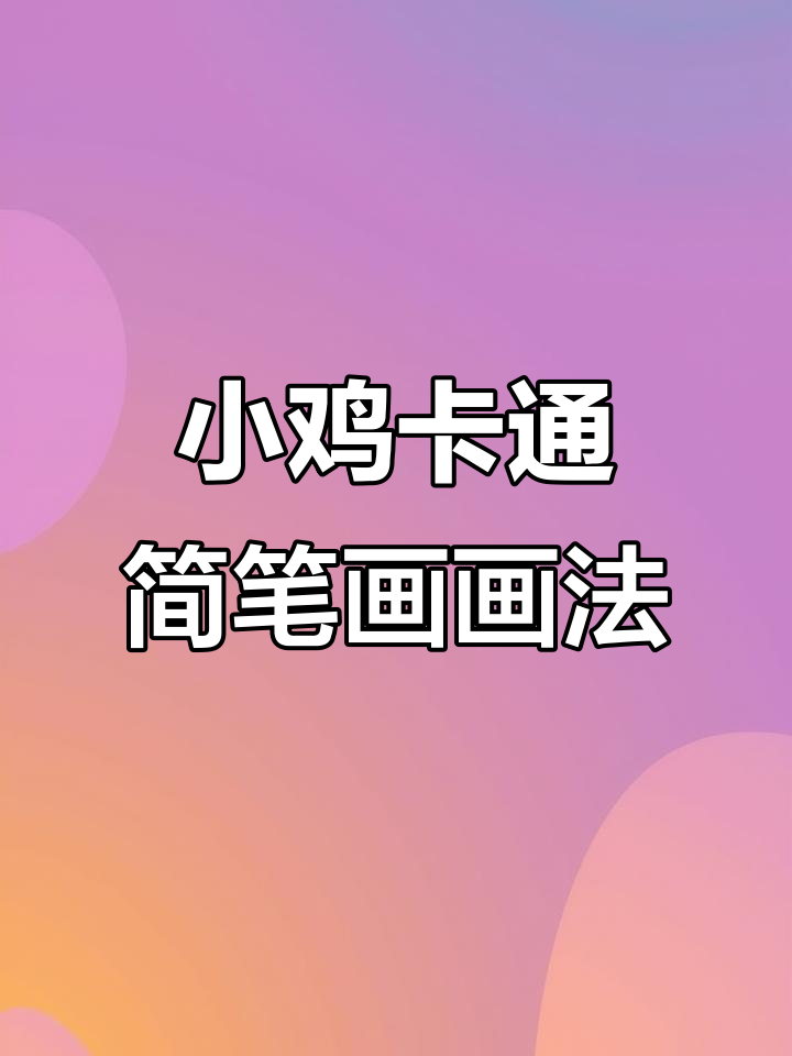 小鸡简笔画教程:从蛋到战斗鸡,一步步教你画