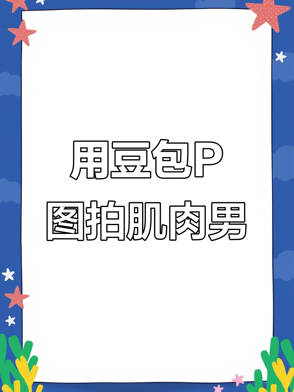教你用豆包P图指令打造肌肉男效果,轻松拍出真实照片