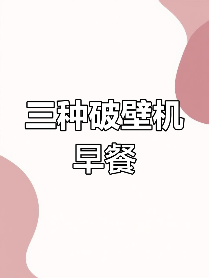 破壁机食谱大公开,三种营养搭配让你喝出健康