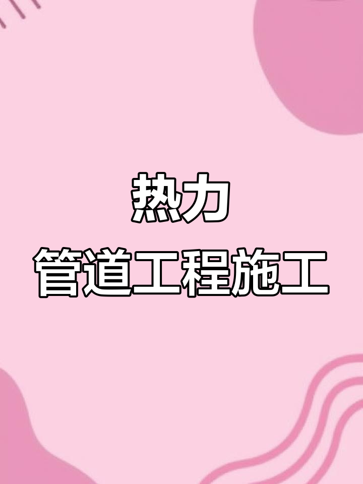 管道工程全解析：热力管道施工与技术要点