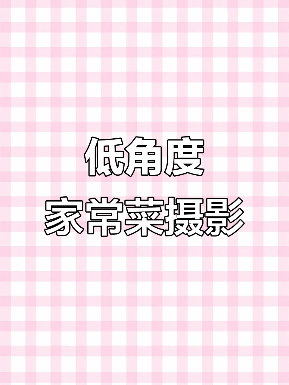 家常菜拍摄技巧大揭秘,低角度仰拍让妈妈也能变摄影师