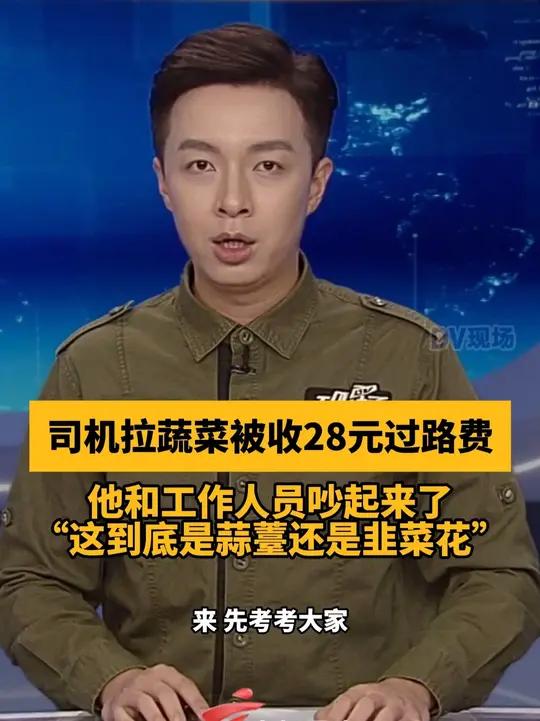 司机拉蔬菜被收28元过路费,他和工作人员吵起来了:这到底是蒜薹还是韭菜花
