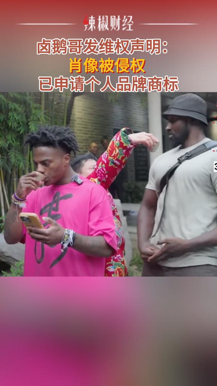 卤鹅哥发维权声明:肖像被侵权,已申请个人品牌商标
