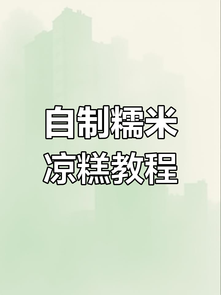 糯米凉糕制作全攻略,轻松做出粘糯美味