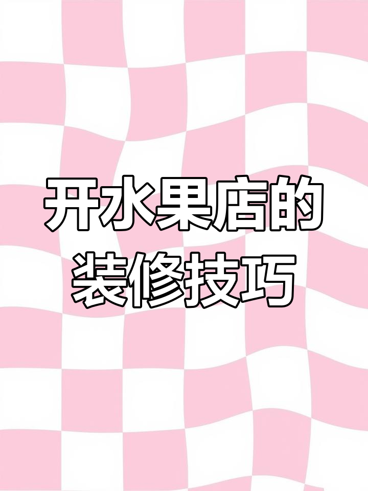 水果店装修全攻略:如何吸引顾客,提升销量