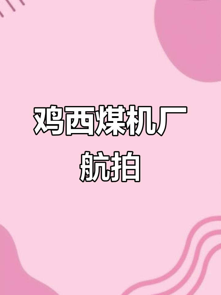 鸡西煤机厂全景展示,航拍视角下的工业之美