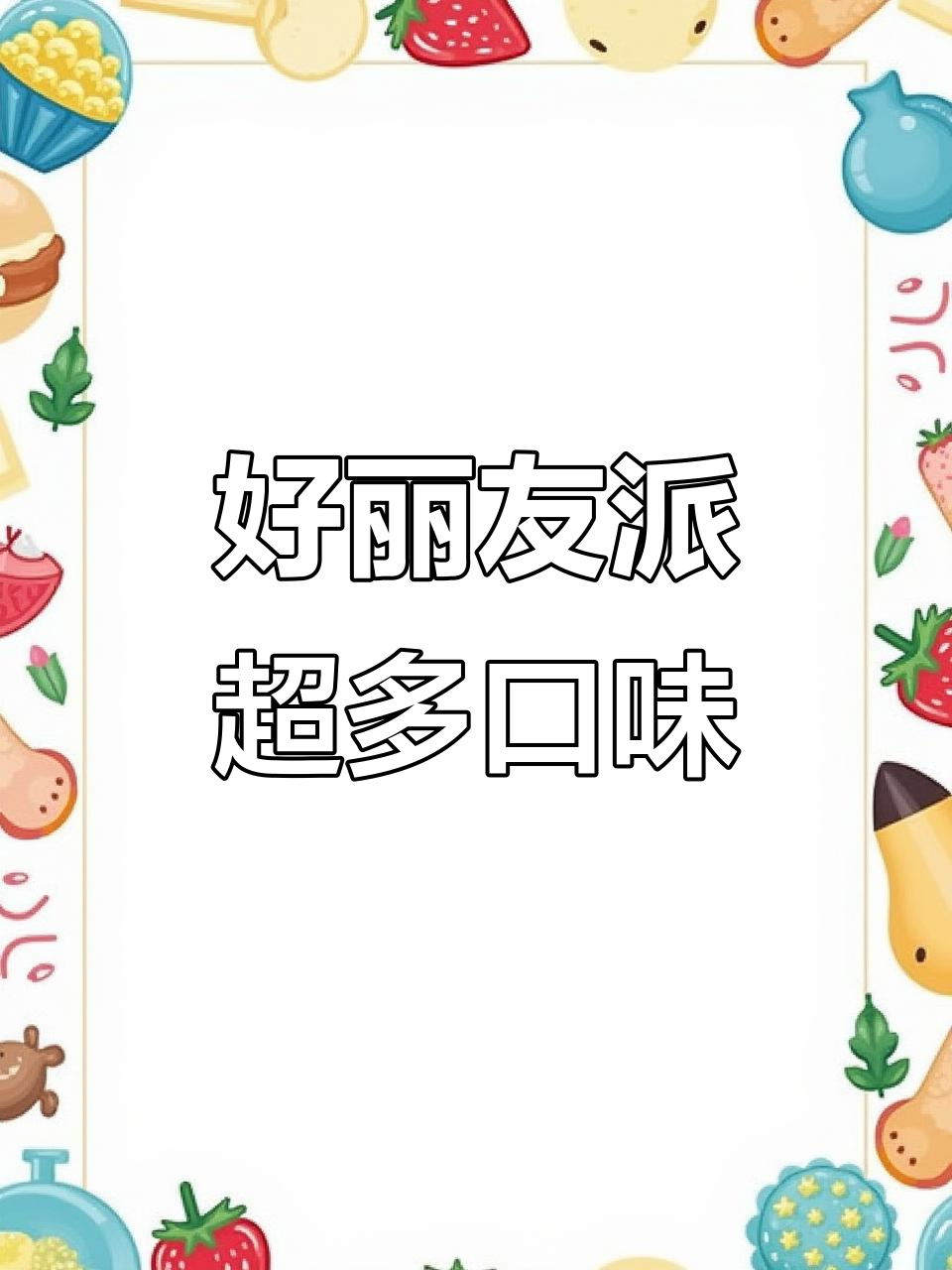 这么多口味的好丽友派,每一口都让人惊喜!