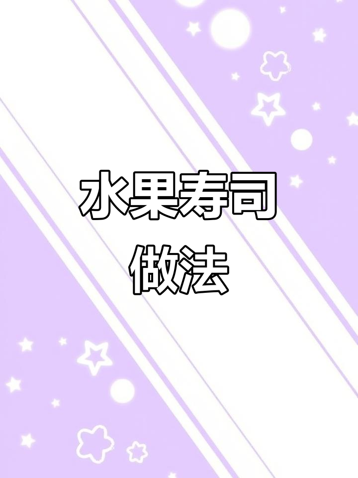 水果皇后寿司制作秘籍,简单步骤教你做出美味卷