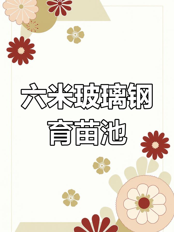 玻璃钢养殖鱼苗孵化池,六米直径设计细节全解析