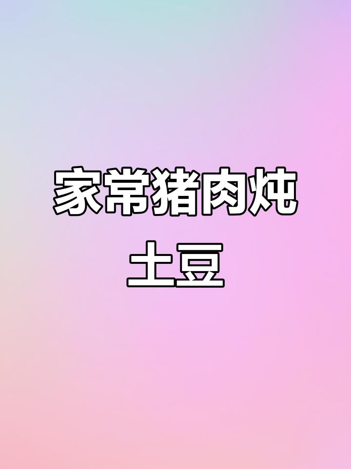 猪肉炖土豆,家常下饭美味做法