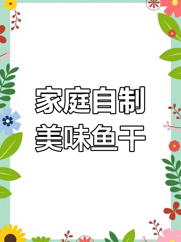 自制鱼干,味道超赞!教你如何腌制和晾晒