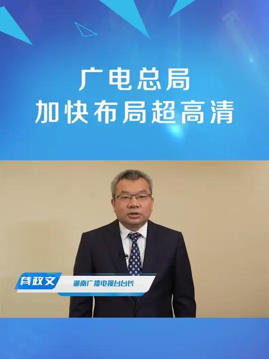 广电总局加快布局超高清 湖南广播影视集团有限公司(湖南广播电视台)党委书记、董事长、台长「