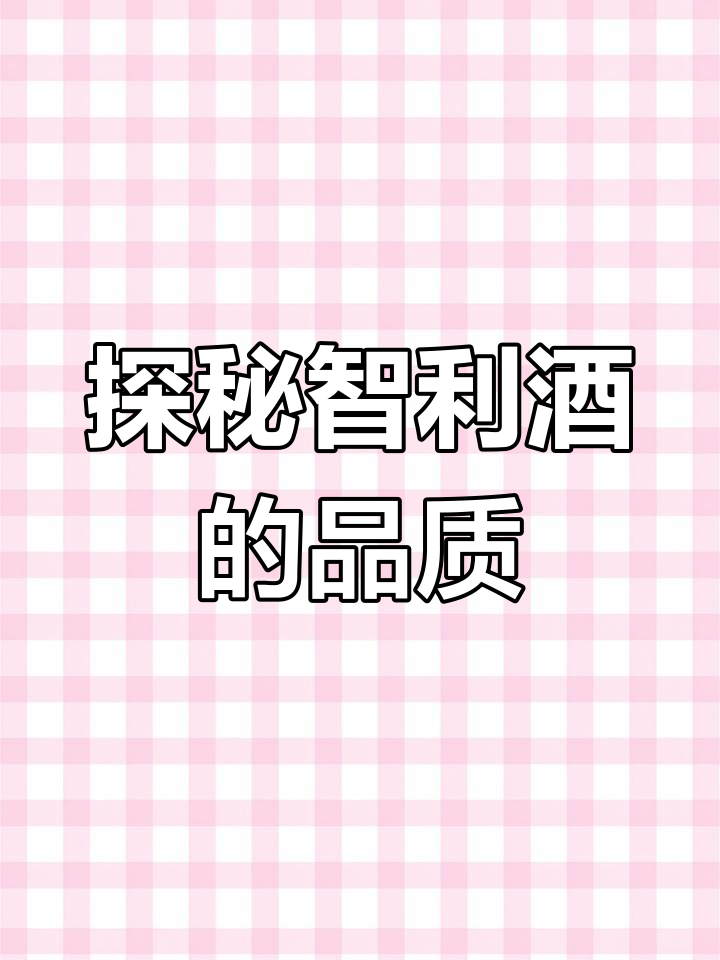 智利葡萄酒:从历史到现代品质的飞跃