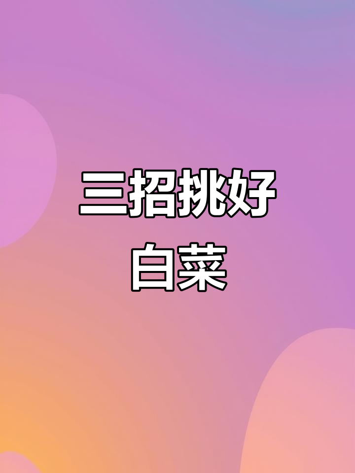 如何挑选新鲜大白菜?三招教你选对货
