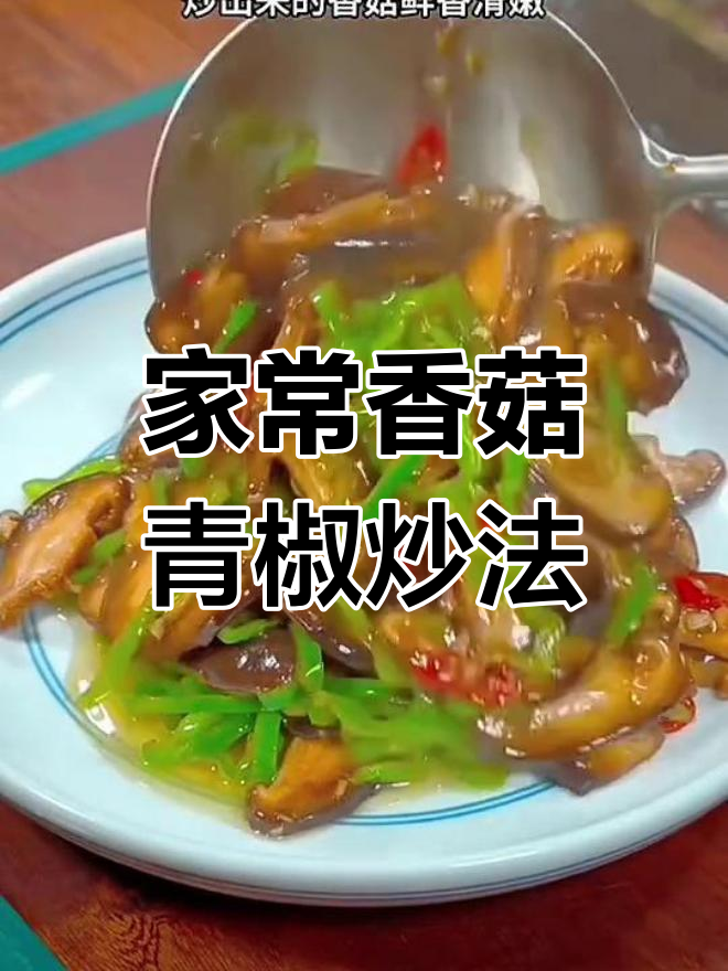 香菇青椒炒出鲜香滑嫩,家常下饭新做法