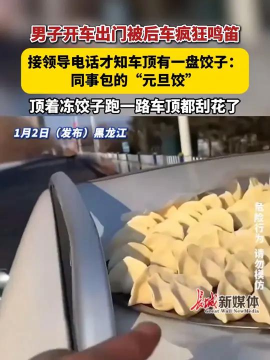 1月1日,黑龙江鸡西。男子开车出门被后车鸣笛,接领导电话才知车顶有一盘饺子:同事包的“元旦