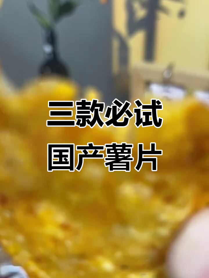 盘点三款不输外国薯片的国产美味,香脆又过瘾