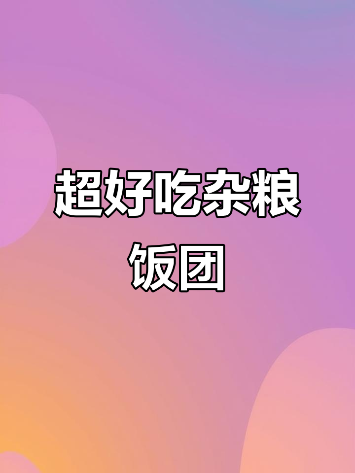 杂粮饭团新做法,馅料满满超满足!