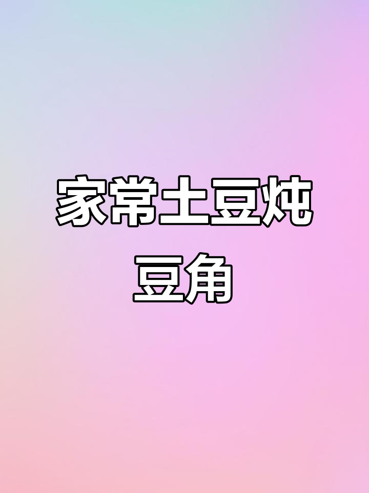 土豆豆角炖肉,家常美味轻松做