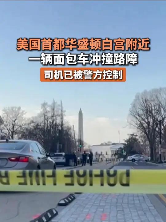 美国首都华盛顿白宫附近一辆面包车冲撞路障,司机已被警方控制