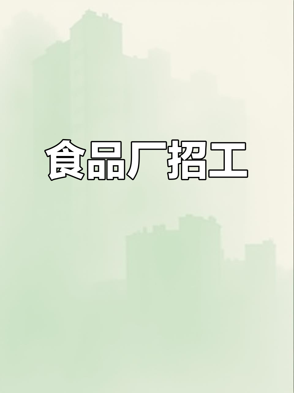 高要食品厂招聘,长白班、包吃住,月入4500-5000元