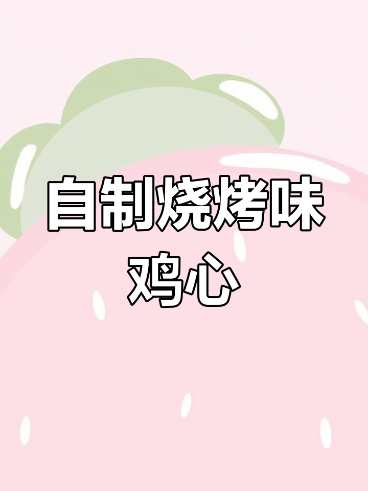 烧烤鸡心,家常美味新做法