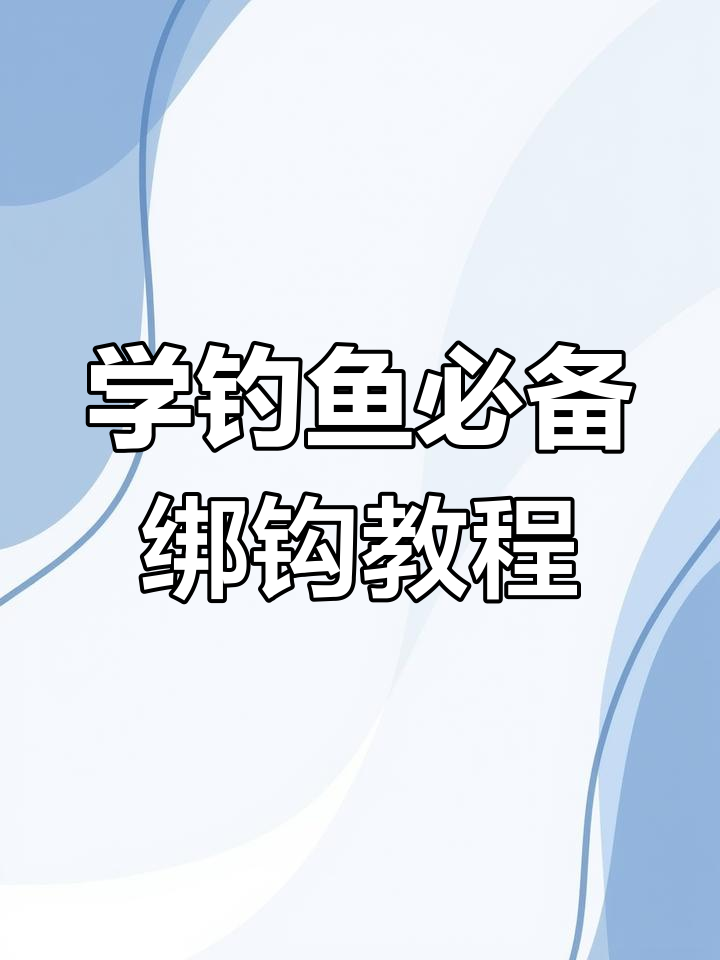 鱼钩绑法全解析,轻松学会这些技巧