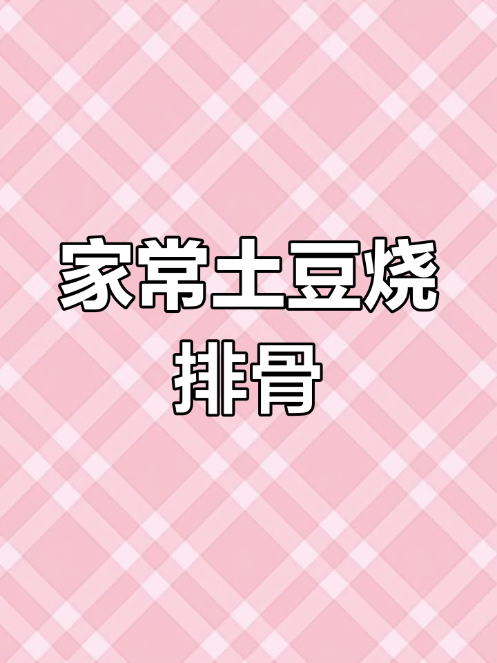 土豆烧排骨,家常下饭新做法