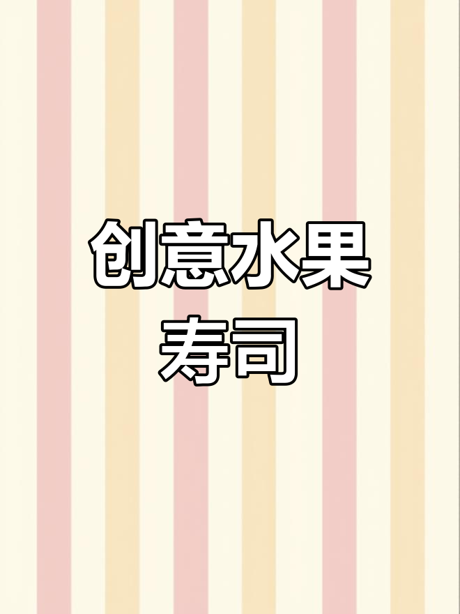 水果寿司新奇美味,赶紧试试吧!