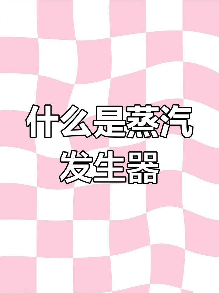 蒸汽发生器原理解析:如何将水加热成蒸汽