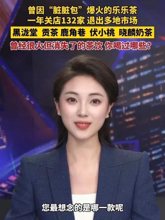 曾因“脏脏包”爆火的乐乐茶一年关店132家，退出多地市场，黑泷堂、贡茶、鹿角巷、伏小桃、晓