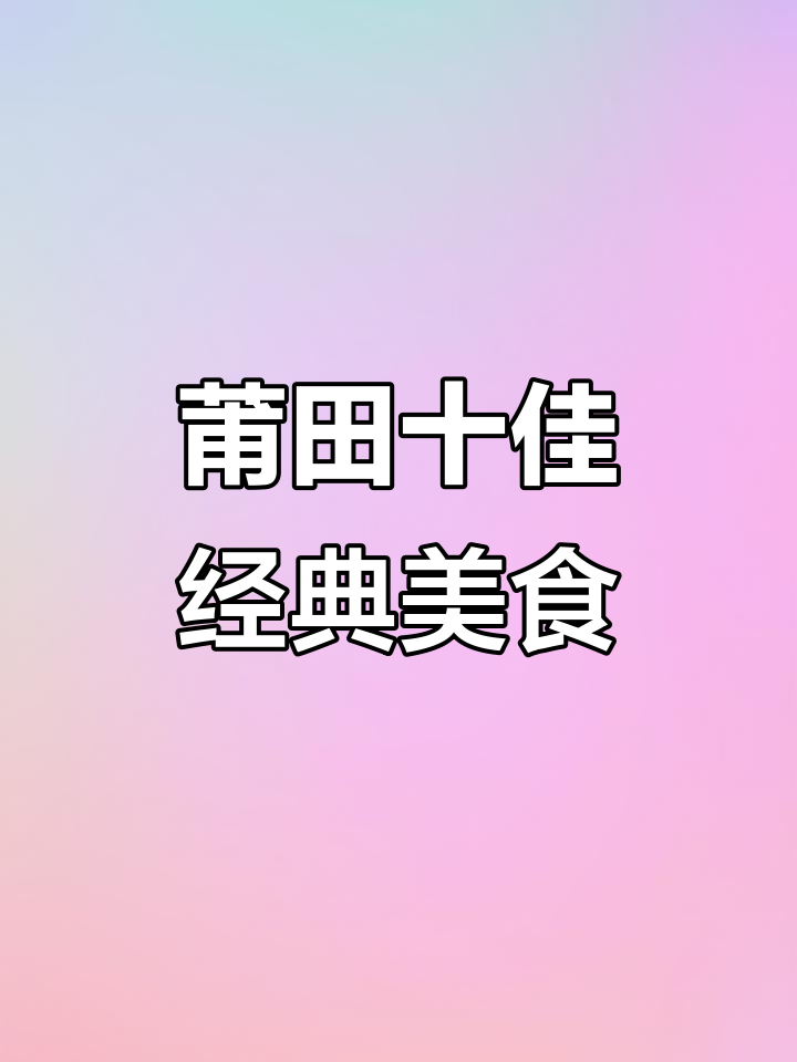 莆田十大必试美食大揭秘,吃上一口停不下来
