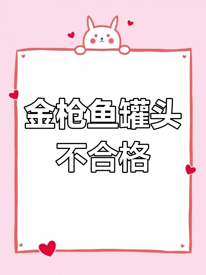 鲜得味金枪鱼罐头不合格,市场监管部门介入调查