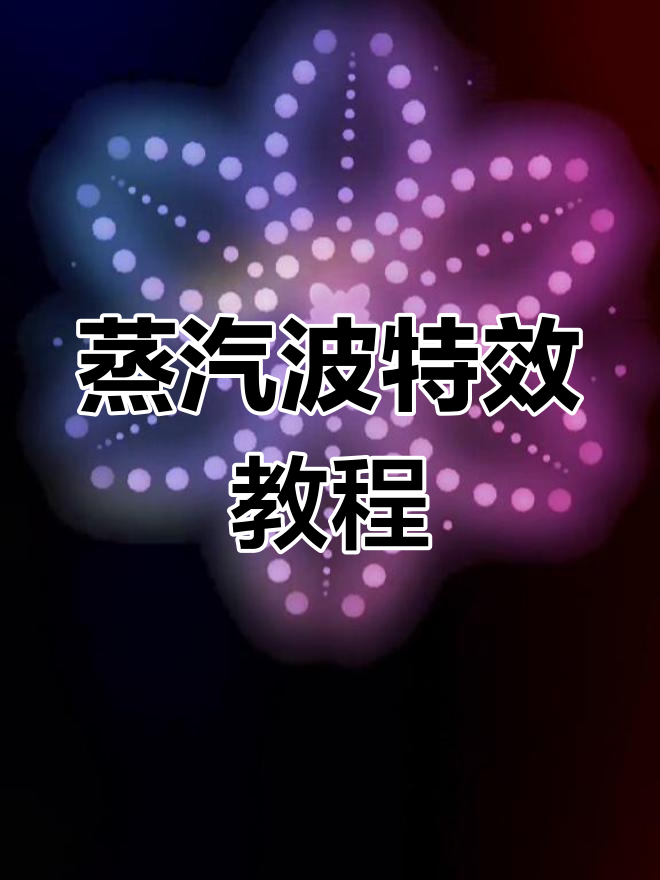 蒸汽波特效大揭秘,轻松拍出美丽视频