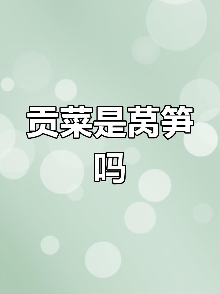 贡菜和莴笋到底有啥不同?揭秘真相!