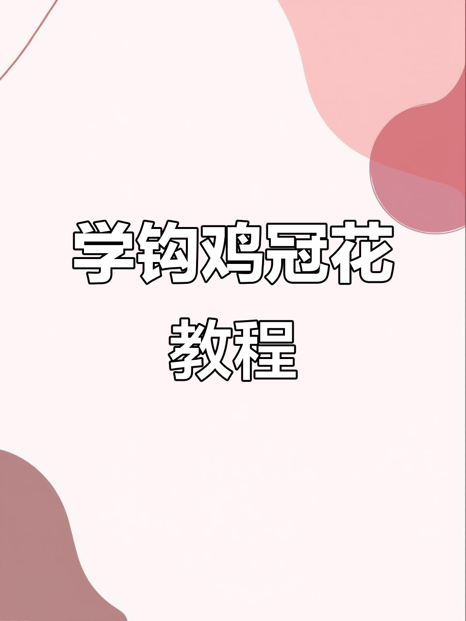 简单步骤教你钩鸡冠花，轻松上手！