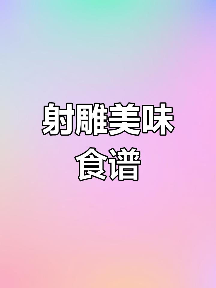 射雕菜谱大集合,轻松学做经典美食