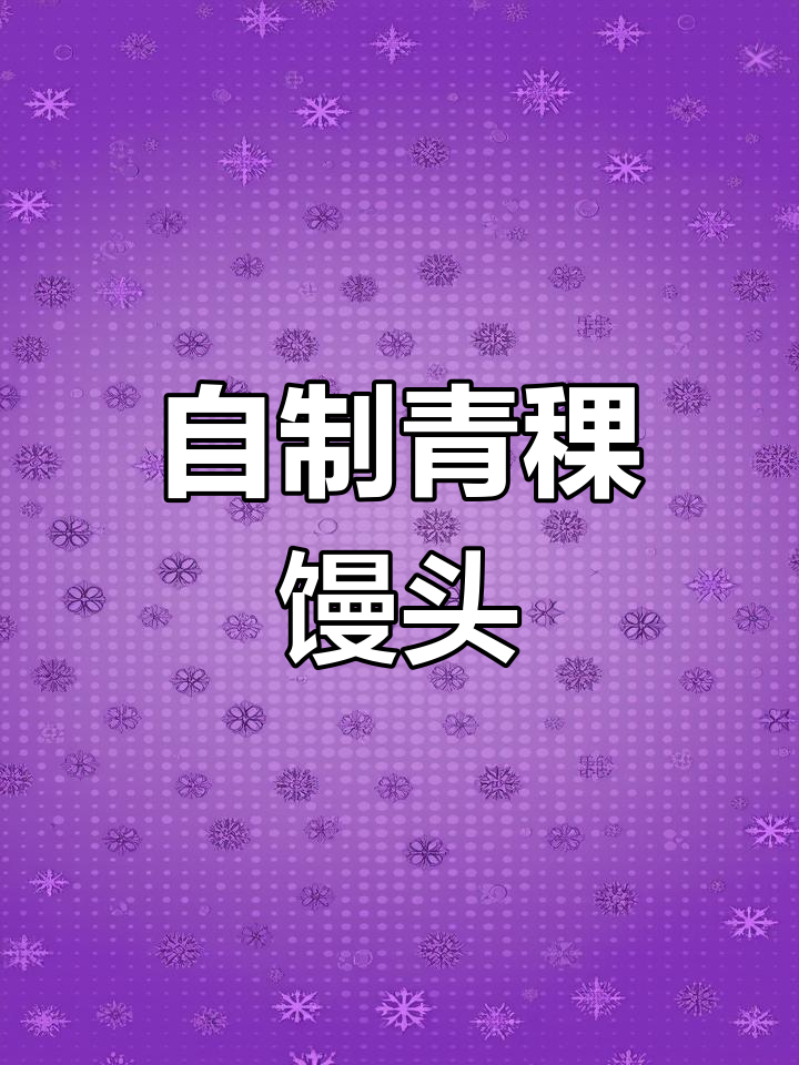 青稞馒头制作秘籍,松软香甜又营养