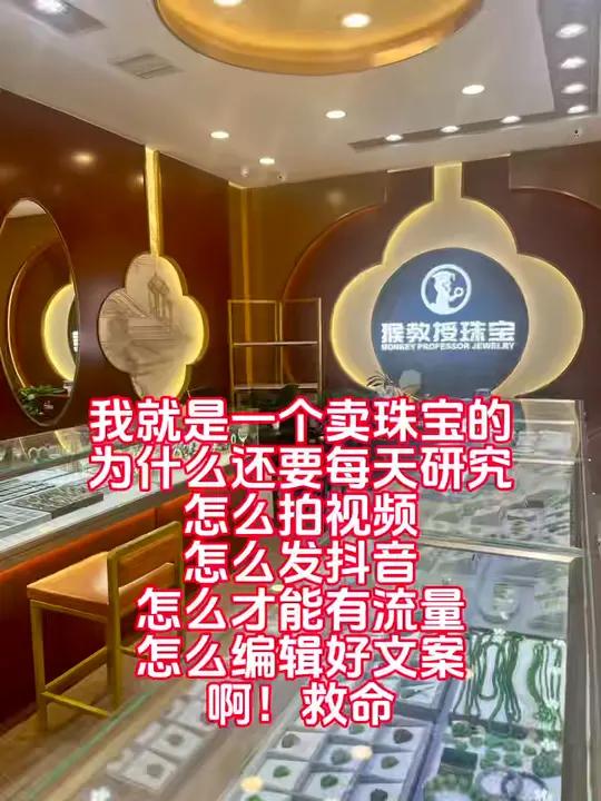 做珠宝人太难了,救命 我就是一个卖珠宝的,为什么还要每天研究怎么拍视频,怎么发抖音,怎么写