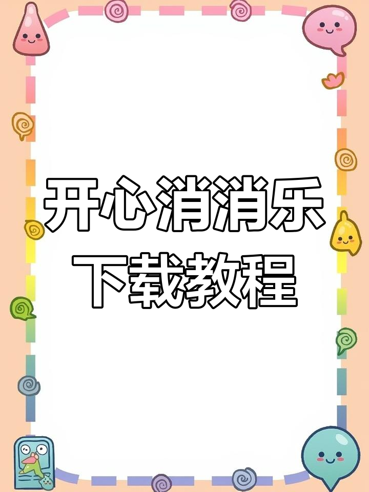 如何轻松下载正版开心消消乐,快速安装畅玩!