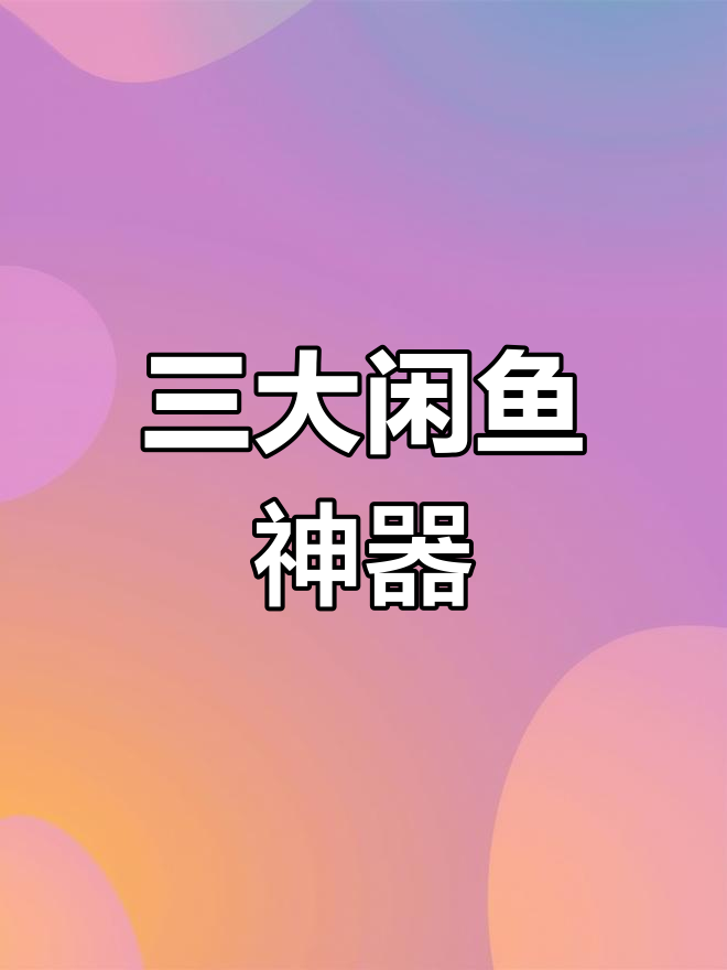闲鱼高手必备的三大辅助工具,轻松提升电商能力