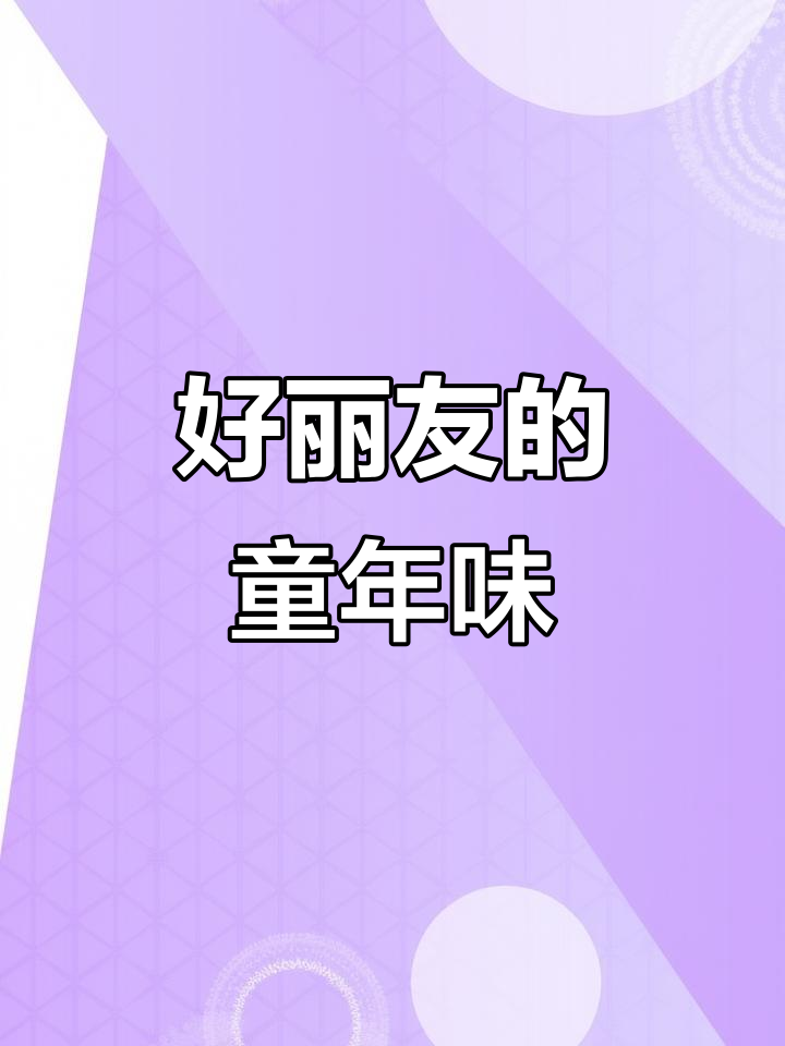 童年最爱的味道,好丽友陪伴成长